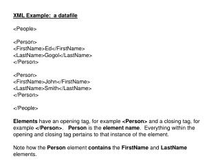 XML Example: a datafile &lt;People&gt; &lt;Person&gt; &lt;FirstName&gt;Ed&lt;/FirstName&gt; &lt;LastName&gt;Gogol&lt;/L