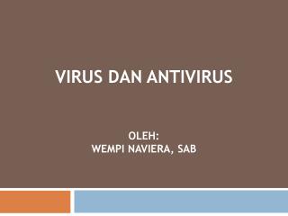 Virus dan Antivirus oleh : Wempi Naviera , SAB