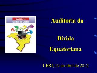 Auditoria da			 Dívida Equatoriana UERJ, 19 de abril de 2012