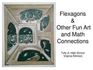 Flexagons & Other Fun Art and Math Connections Tully Jr. High School Virginia Killmore