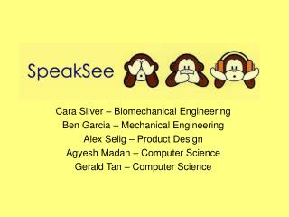 Cara Silver – Biomechanical Engineering Ben Garcia – Mechanical Engineering