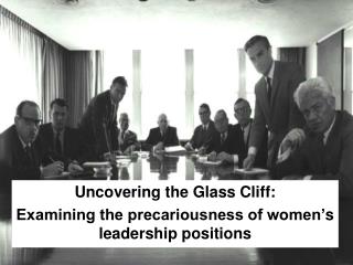 Uncovering the Glass Cliff: Examining the precariousness of women’ s leadership positions