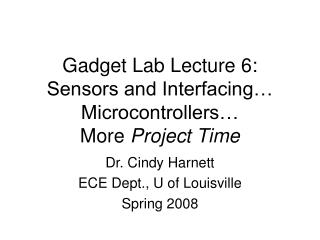 Gadget Lab Lecture 6: Sensors and Interfacing… Microcontrollers… More Project Time