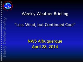 Weekly Weather Briefing “Less Wind, but Continued Cool” NWS Albuquerque April 28, 2014