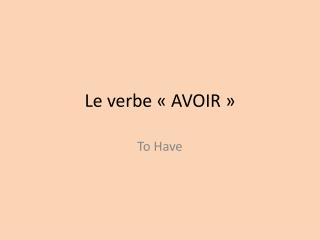 Le verbe « AVOIR »