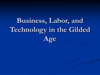 Business, Labor, and Technology in the Gilded Age