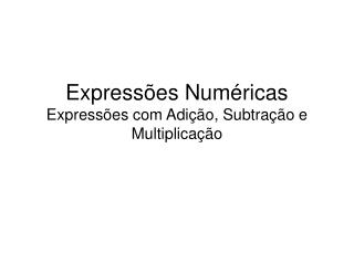 Expressões Numéricas Expressões com Adição, Subtração e Multiplicação