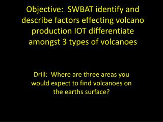 Drill: Where are three areas you would expect to find volcanoes on the earths surface?