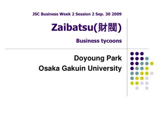 JSC Business Week 2 Session 2 Sep. 30 2009 Zaibatsu ( 財閥 ) Business tycoons