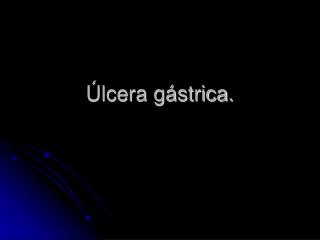 Úlcera gástrica.