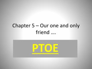 Chapter 5 – Our one and only friend ….