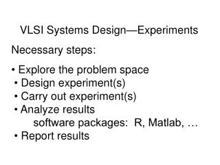 VLSI Systems Design—Experiments Necessary steps: Explore the problem space Design experiment(s)