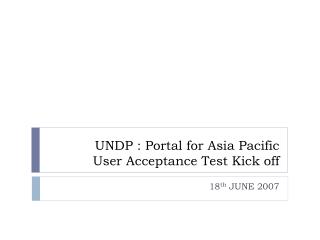 UNDP : Portal for Asia Pacific User Acceptance Test Kick off