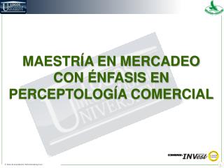 MAESTRÍA EN MERCADEO CON ÉNFASIS EN PERCEPTOLOGÍA COMERCIAL