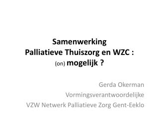 Samenwerking Palliatieve Thuiszorg en WZC : ( on ) mogelijk ?
