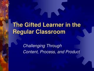 The Gifted Learner in the Regular Classroom