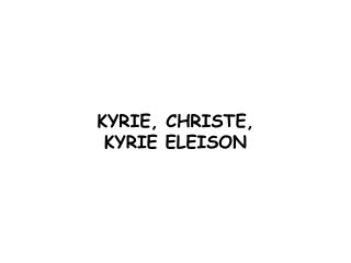 KYRIE, CHRISTE, KYRIE ELEISON