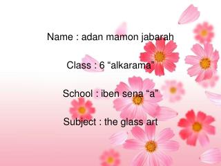Name : adan mamon jabarah Class : 6 “alkarama” School : iben sena “a” Subject : the glass art