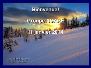 Bienvenue! Groupe AGAPE 11 janvier 2014