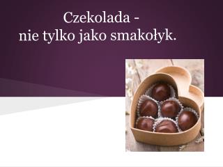 Czekolada - nie tylko jako smakołyk.