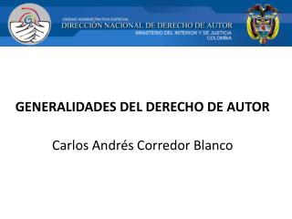 GENERALIDADES DEL DERECHO DE AUTOR Carlos Andrés Corredor Blanco