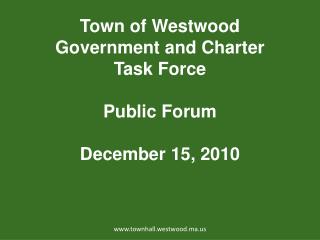 Town of Westwood Government and Charter Task Force Public Forum December 15, 2010