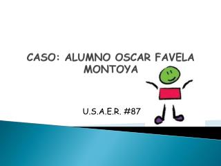 CASO: ALUMNO OSCAR FAVELA MONTOYA