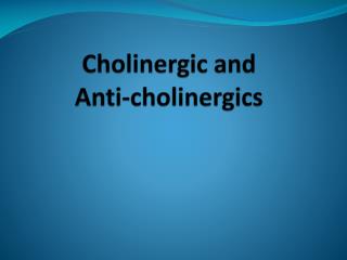 Cholinergic and Anti- cholinergics