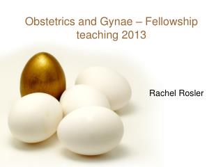 Obstetrics and Gynae – Fellowship teaching 2013