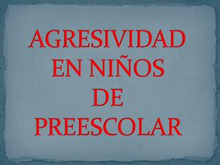 AGRESIVIDAD EN NIÑOS DE PREESCOLAR