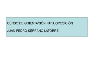 CURSO DE ORIENTACIÓN PARA OPOSICIÓN JUAN PEDRO SERRANO LATORRE