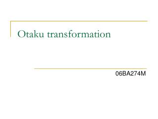 Otaku transformation