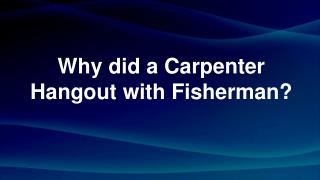 Why did a Carpenter Hangout with Fisherman?