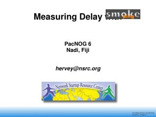 Measuring Delay with PacNOG 6 Nadi, Fiji hervey@nsrc