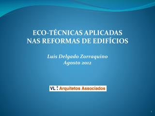 ECO-TÉCNICAS APLICADAS NAS REFORMAS DE EDIFÍCIOS Luis Delgado Zorraquino Agosto 2012