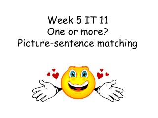 Week 5 IT 11 One or more? Picture-sentence matching