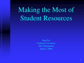 Making the Most of Student Resources Jane Fry Carleton University DLI Orientation April 5, 2004