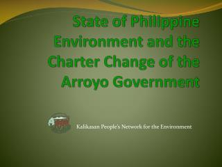 State of Philippine Environment and the Charter Change of the Arroyo Government