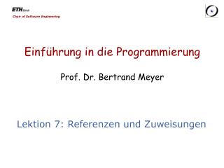 Einführung in die Programmierung Prof. Dr. Bertrand Meyer