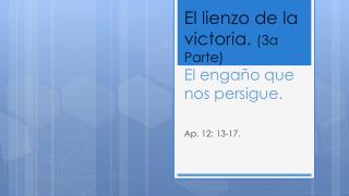 El lienzo de la victoria. (3a Parte) El engaño que nos persigue .