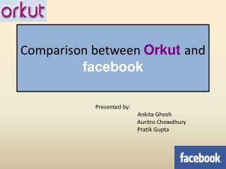 Comparison between O rkut and facebook