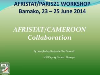 AFRISTAT/PARIS21 WORKSHOP Bamako, 23 – 25 June 2014