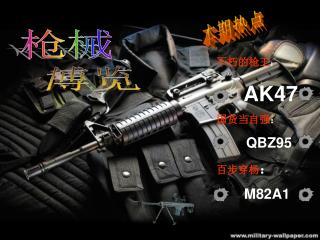 不朽的枪王 ： AK47 国货当自强 ： QBZ95 百步穿杨 ： M82A1