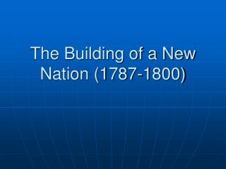 The Building of a New Nation (1787-1800)