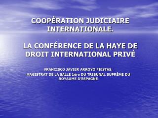 COOPÉ RATION JUDICIAIRE INTERNATIONALE . LA CONFÉRENCE DE LA HAYE DE DROIT INTERNATIONAL PRIVÉ