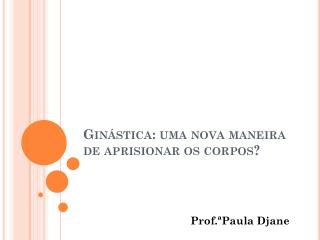 Ginástica: uma nova maneira de aprisionar os corpos?