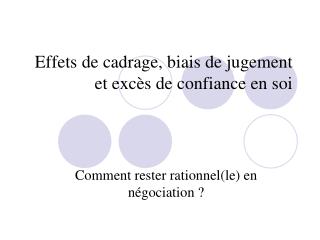 Effets de cadrage, biais de jugement et excès de confiance en soi