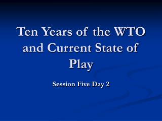 Ten Years of the WTO and Current State of Play