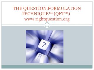 THE QUESTION FORMULATION TECHNIQUE™ (QFT™)  rightquestion