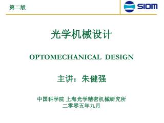光学机械设计 OPTOMECHANICAL DESIGN 主讲：朱健强 中国科学院 上海光学精密机械研究所 二零零五年九月